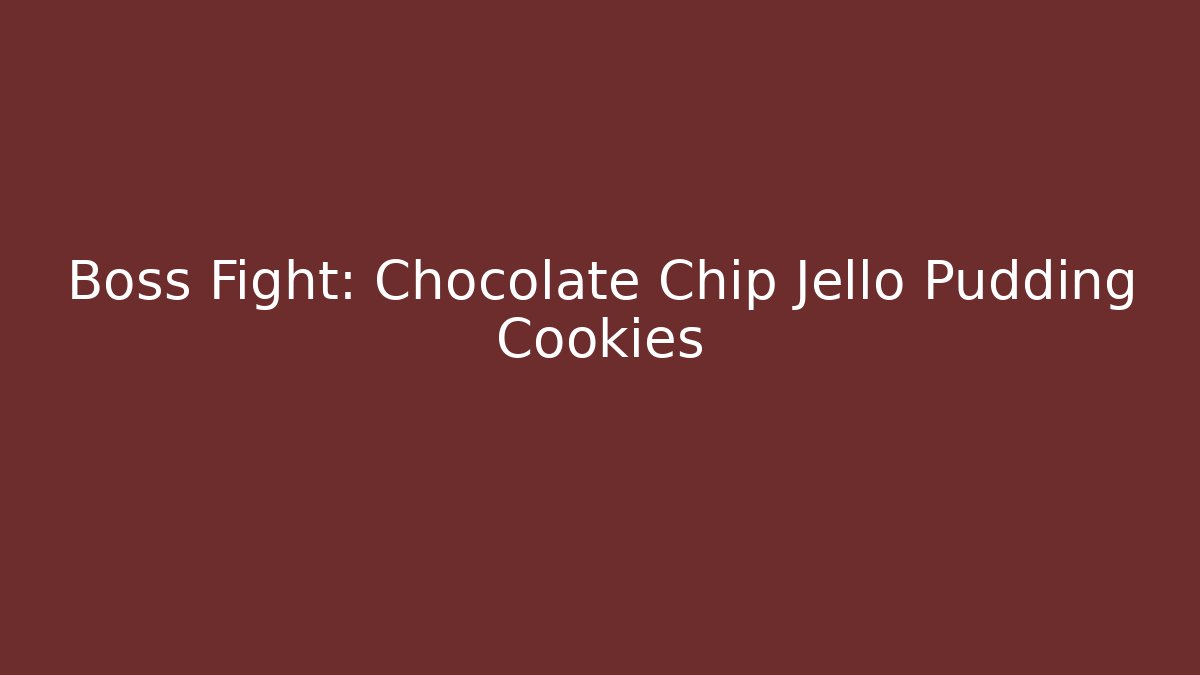 Boss Fight: Chocolate Chip Jello Pudding Cookies