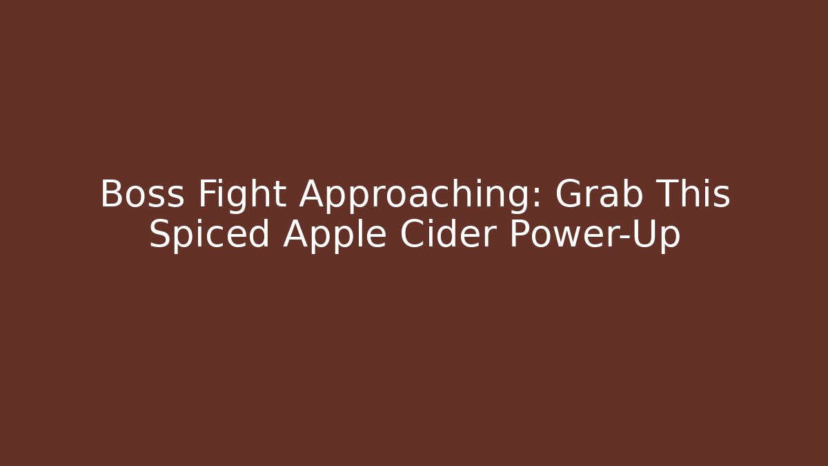 Boss Fight Approaching: Grab This Spiced Apple Cider Power-Up