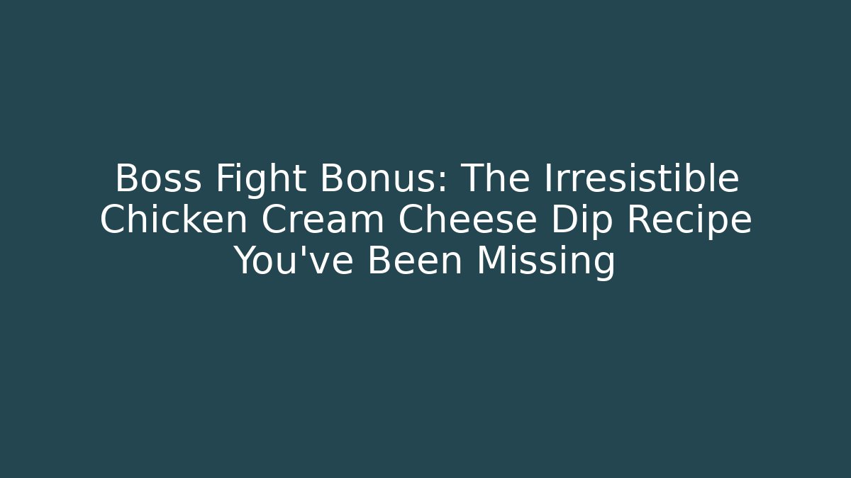 Boss Fight Bonus: The Irresistible Chicken Cream Cheese Dip Recipe You've Been Missing