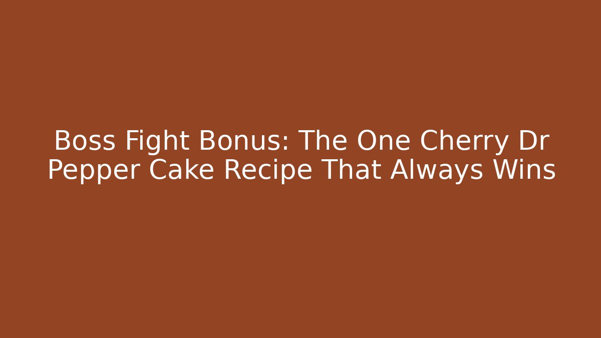 Boss Fight Bonus: The One Cherry Dr Pepper Cake Recipe That Always Wins