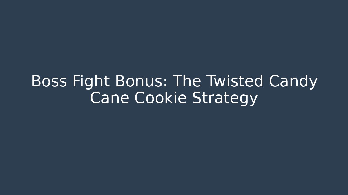 Boss Fight Bonus: The Twisted Candy Cane Cookie Strategy