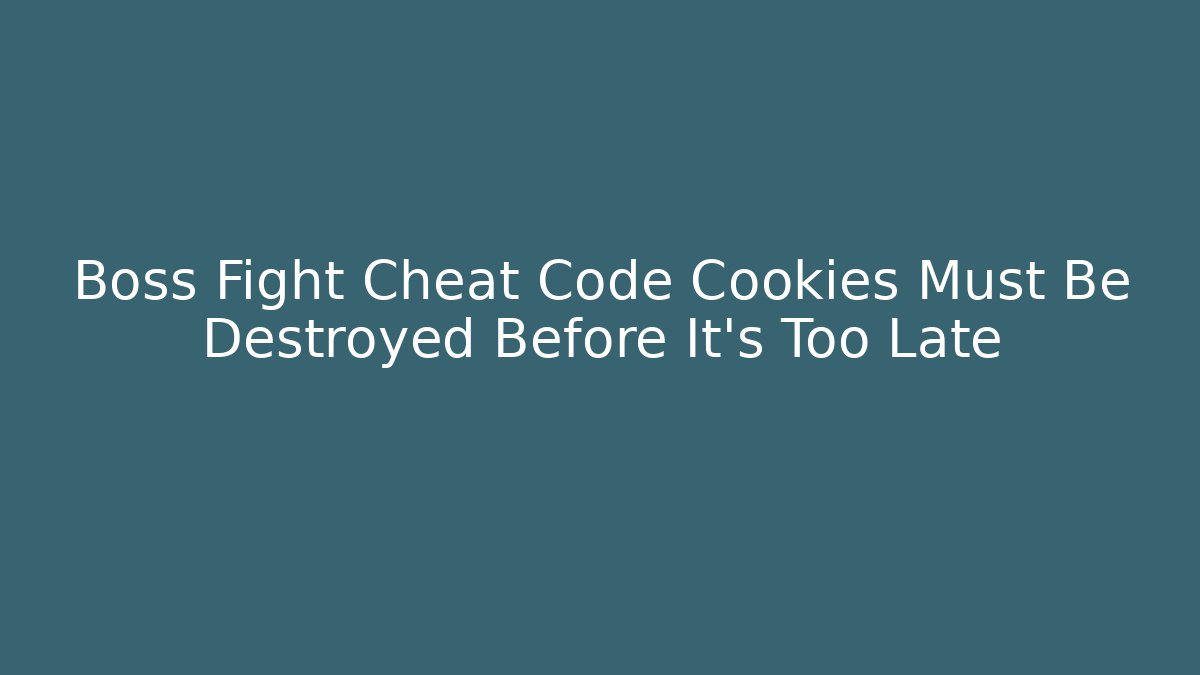 Boss Fight Cheat Code Cookies Must Be Destroyed Before It's Too Late