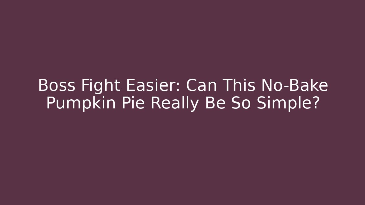 Boss Fight Easier: Can This No-Bake Pumpkin Pie Really Be So Simple?