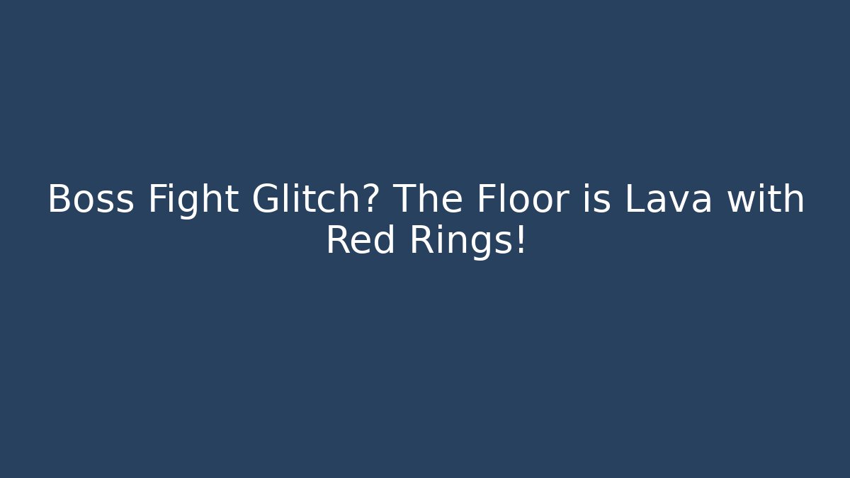 Boss Fight Glitch? The Floor is Lava with Red Rings!