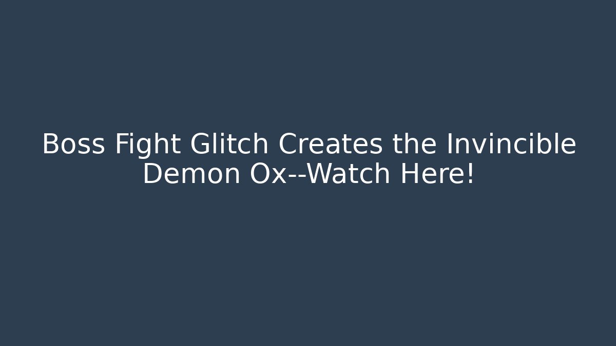 Boss Fight Glitch Creates the Invincible Demon Ox—Watch Here!