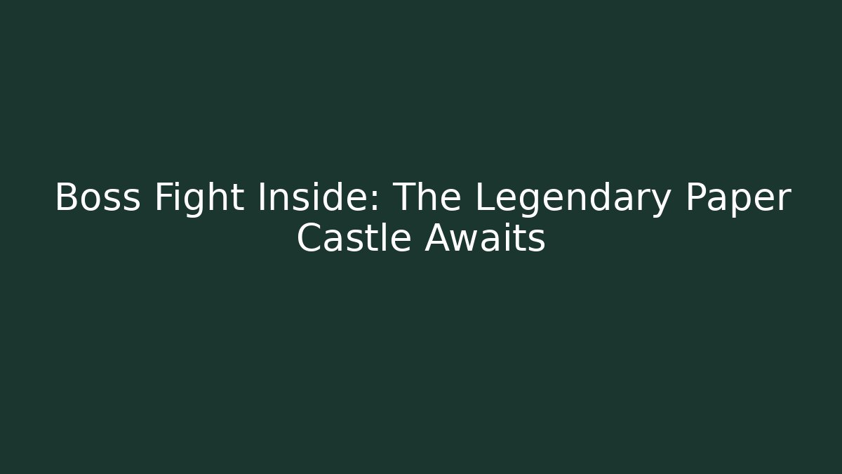 Boss Fight Inside: The Legendary Paper Castle Awaits