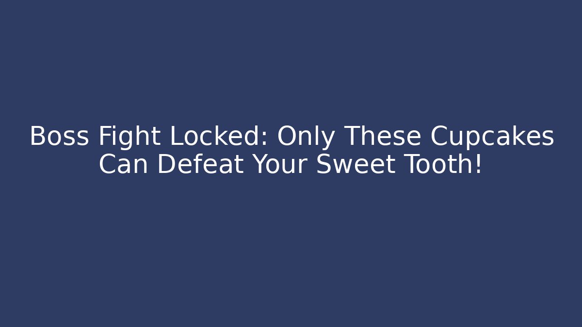 Boss Fight Locked: Only These Cupcakes Can Defeat Your Sweet Tooth!
