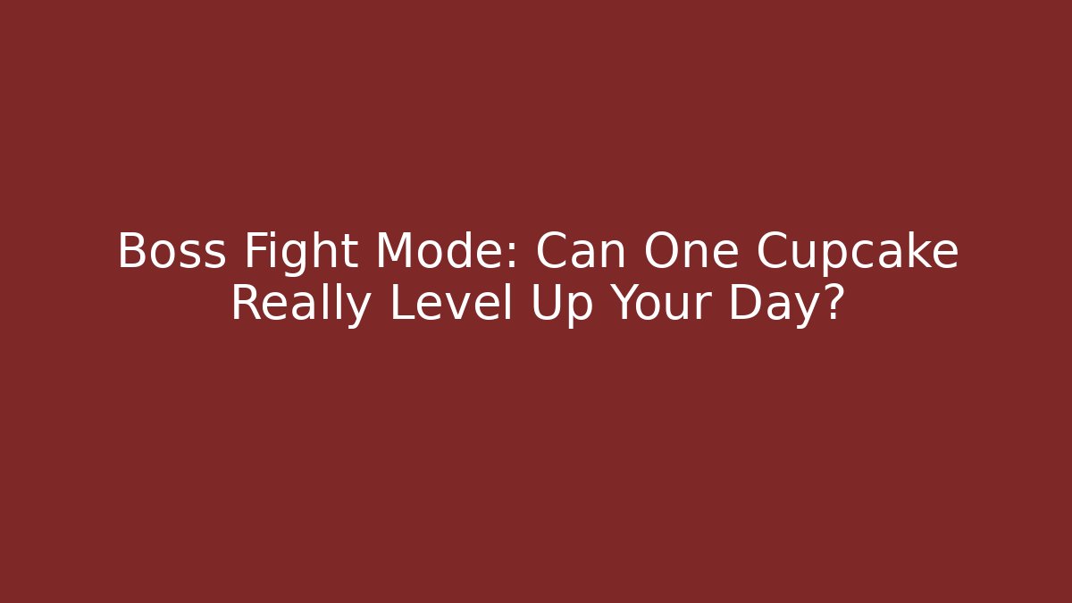 Boss Fight Mode: Can One Cupcake Really Level Up Your Day?