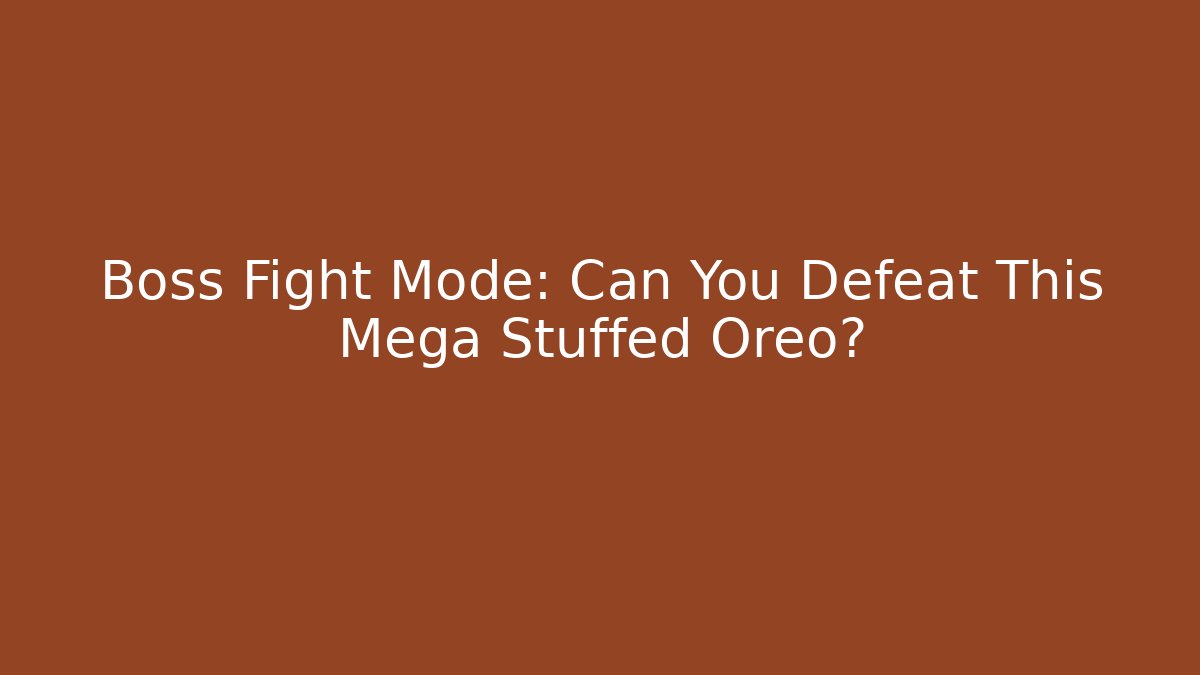 Boss Fight Mode: Can You Defeat This Mega Stuffed Oreo?