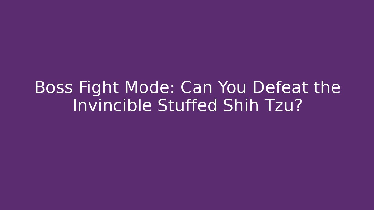 Boss Fight Mode: Can You Defeat the Invincible Stuffed Shih Tzu?