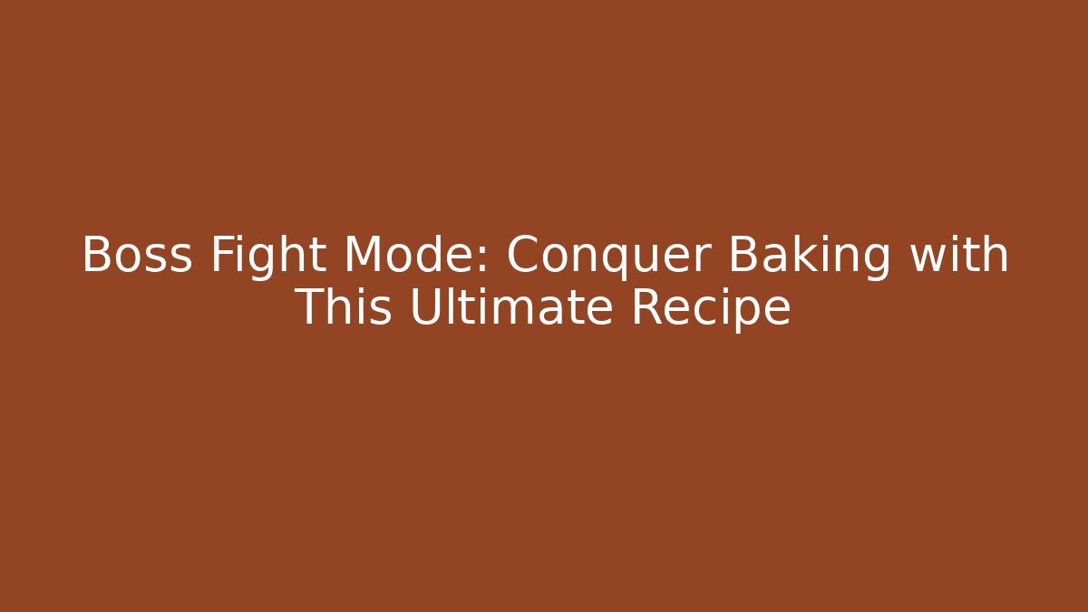 Boss Fight Mode: Conquer Baking with This Ultimate Recipe