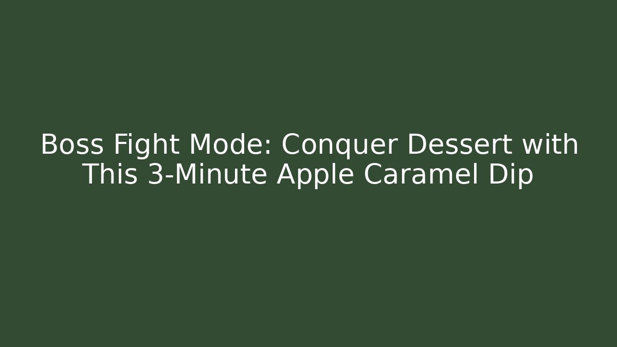 Boss Fight Mode: Conquer Dessert with This 3-Minute Apple Caramel Dip