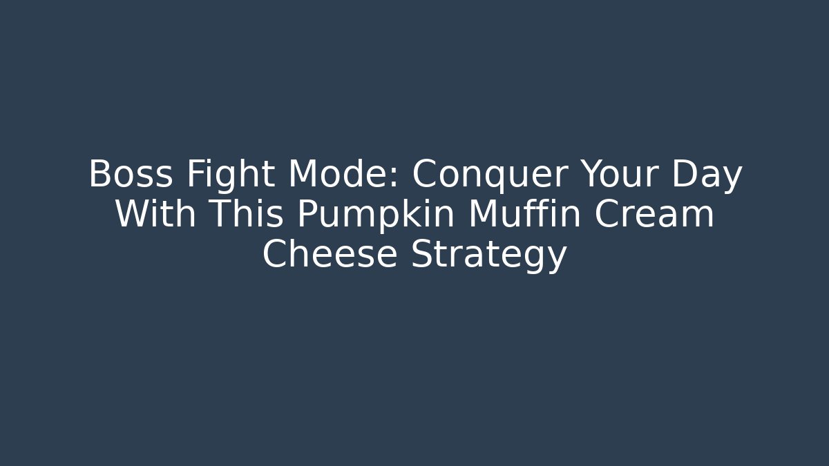 Boss Fight Mode: Conquer Your Day With This Pumpkin Muffin Cream Cheese Strategy