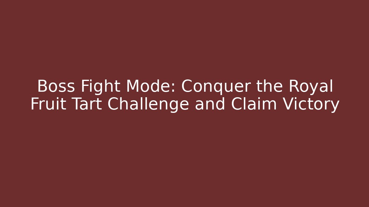 Boss Fight Mode: Conquer the Royal Fruit Tart Challenge and Claim Victory