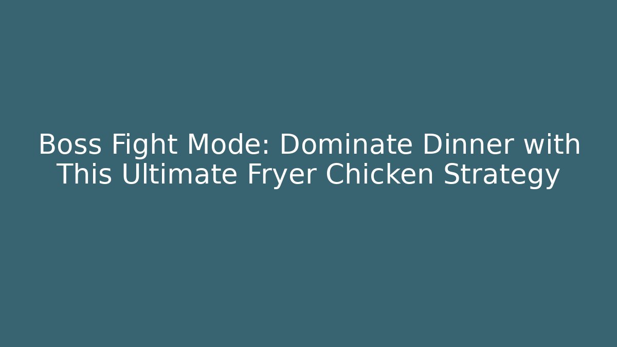 Boss Fight Mode: Dominate Dinner with This Ultimate Fryer Chicken Strategy