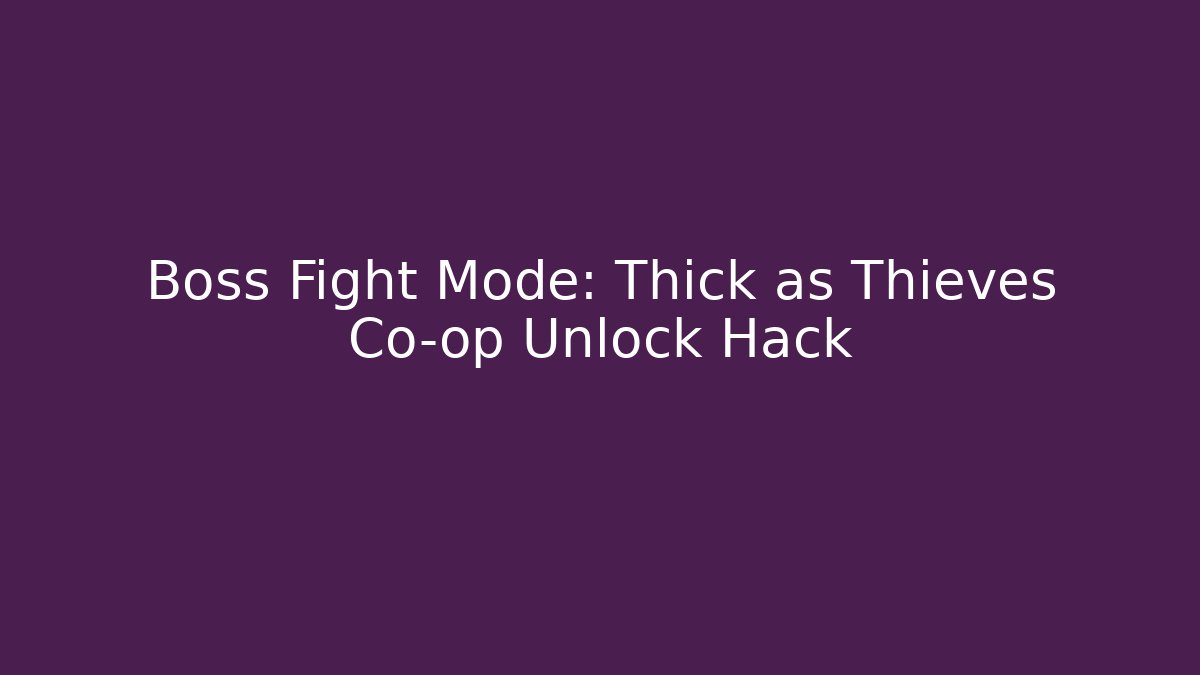 Boss Fight Mode: Thick as Thieves Co-op Unlock Hack
