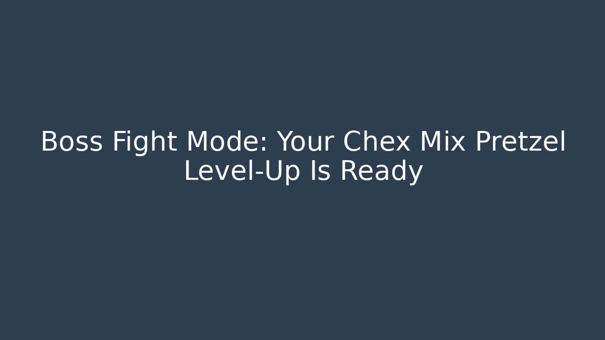 Boss Fight Mode: Your Chex Mix Pretzel Level-Up Is Ready