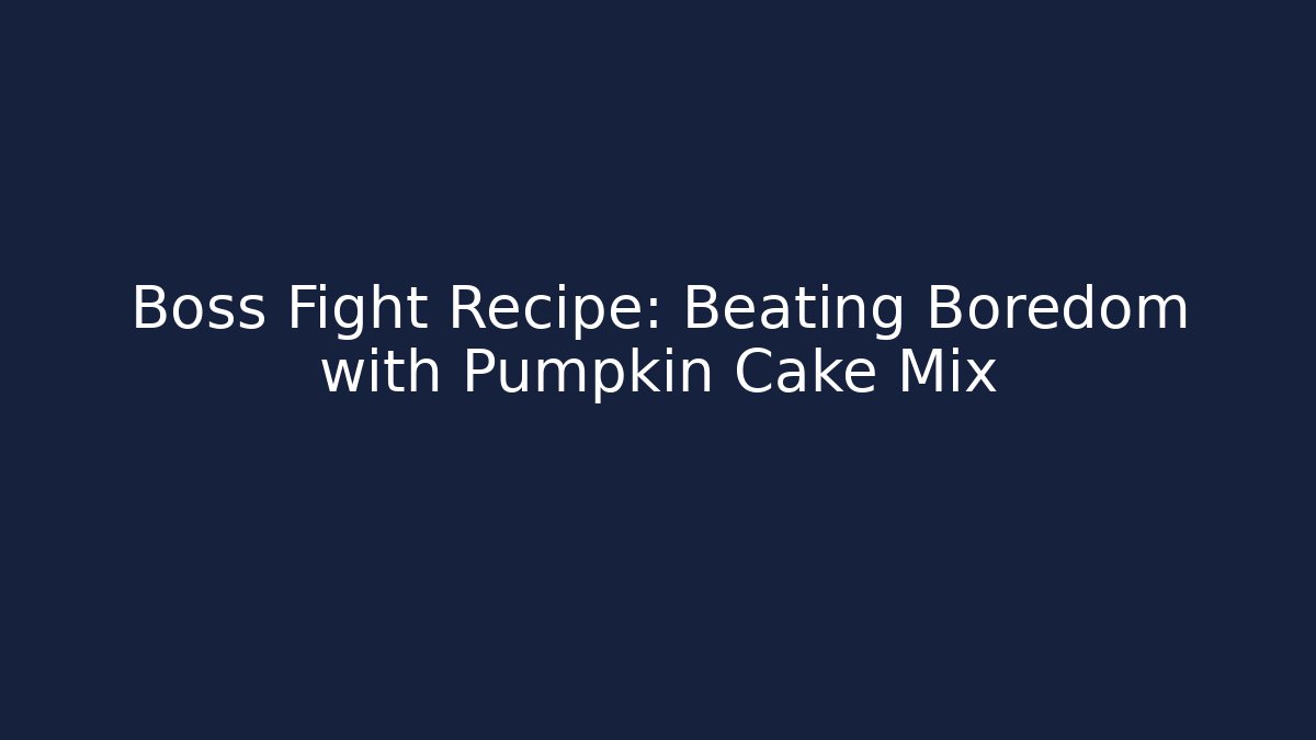 Boss Fight Recipe: Beating Boredom with Pumpkin Cake Mix