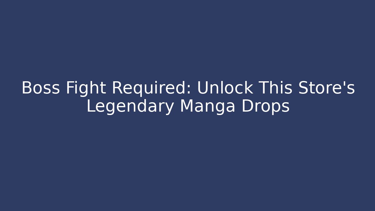 Boss Fight Required: Unlock This Store's Legendary Manga Drops