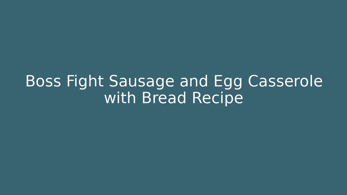 Boss Fight Sausage and Egg Casserole with Bread Recipe