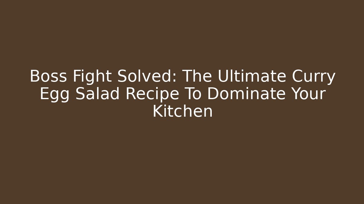Boss Fight Solved: The Ultimate Curry Egg Salad Recipe To Dominate Your Kitchen