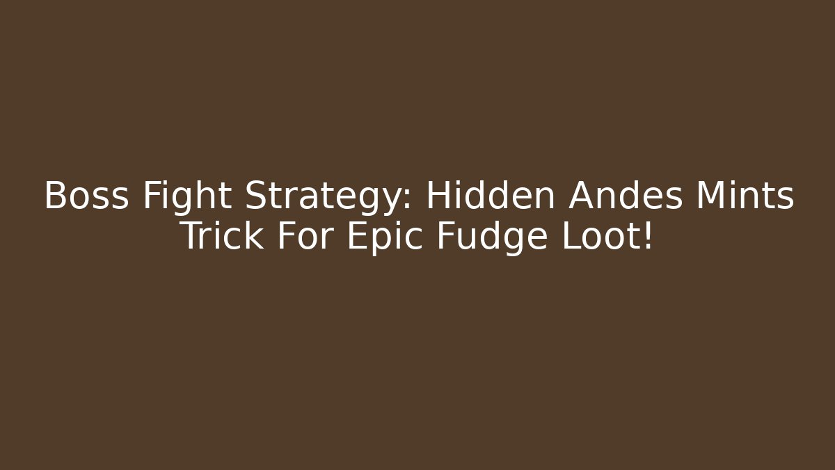 Boss Fight Strategy: Hidden Andes Mints Trick For Epic Fudge Loot!