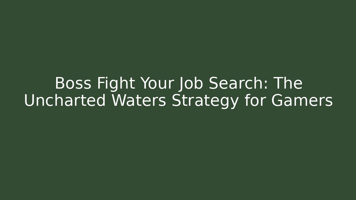 Boss Fight Your Job Search: The Uncharted Waters Strategy for Gamers