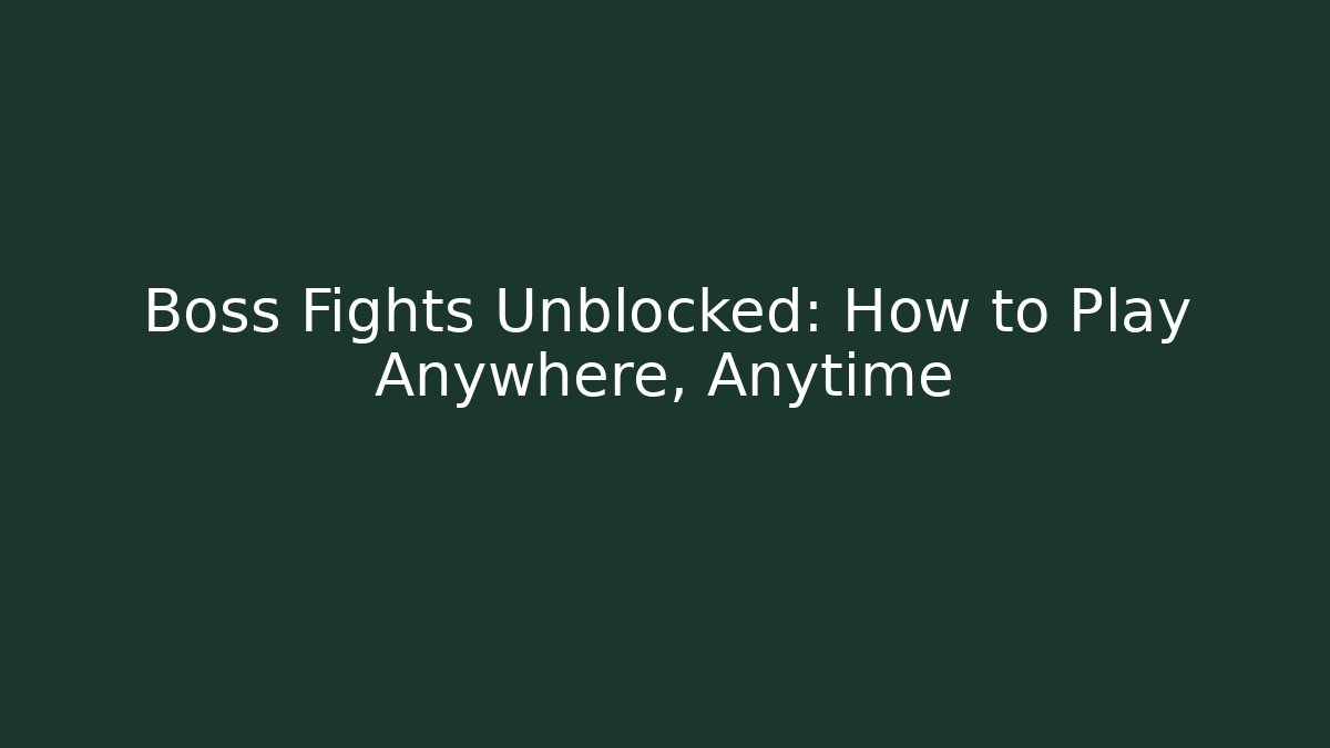 Boss Fights Unblocked: How to Play Anywhere, Anytime