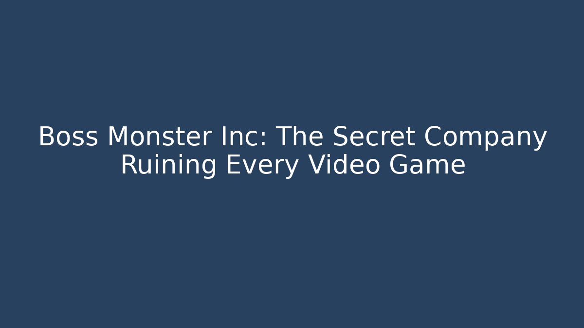 Boss Monster Inc: The Secret Company Ruining Every Video Game