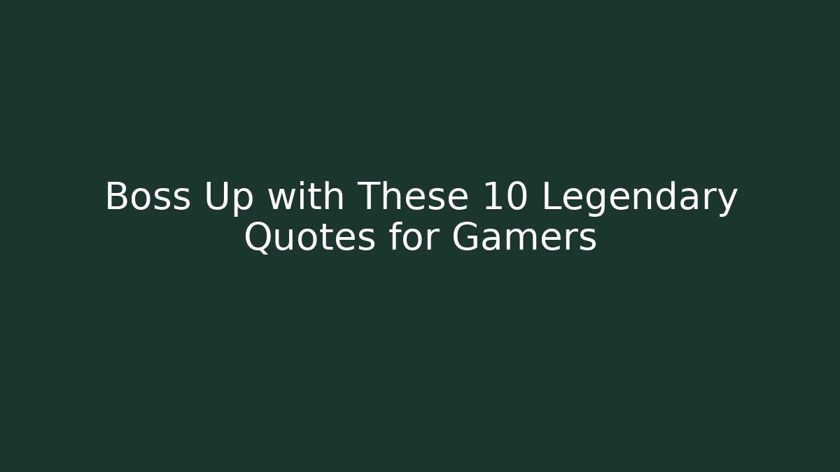 Boss Up with These 10 Legendary Quotes for Gamers