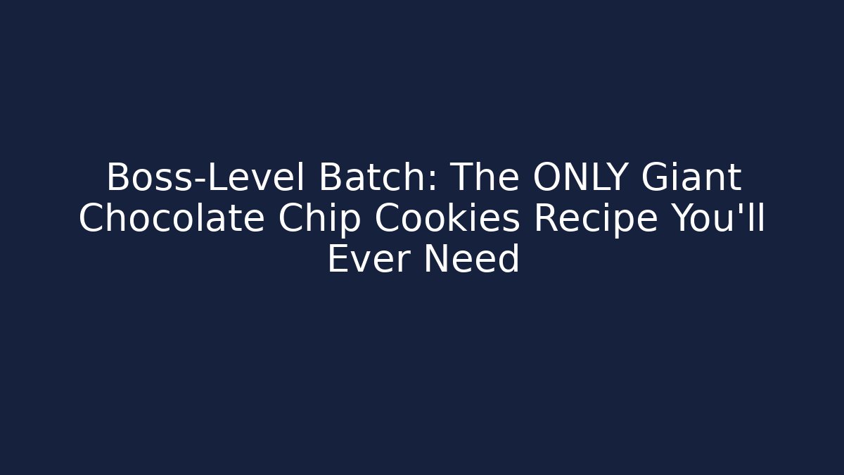 Boss-Level Batch: The ONLY Giant Chocolate Chip Cookies Recipe You'll Ever Need