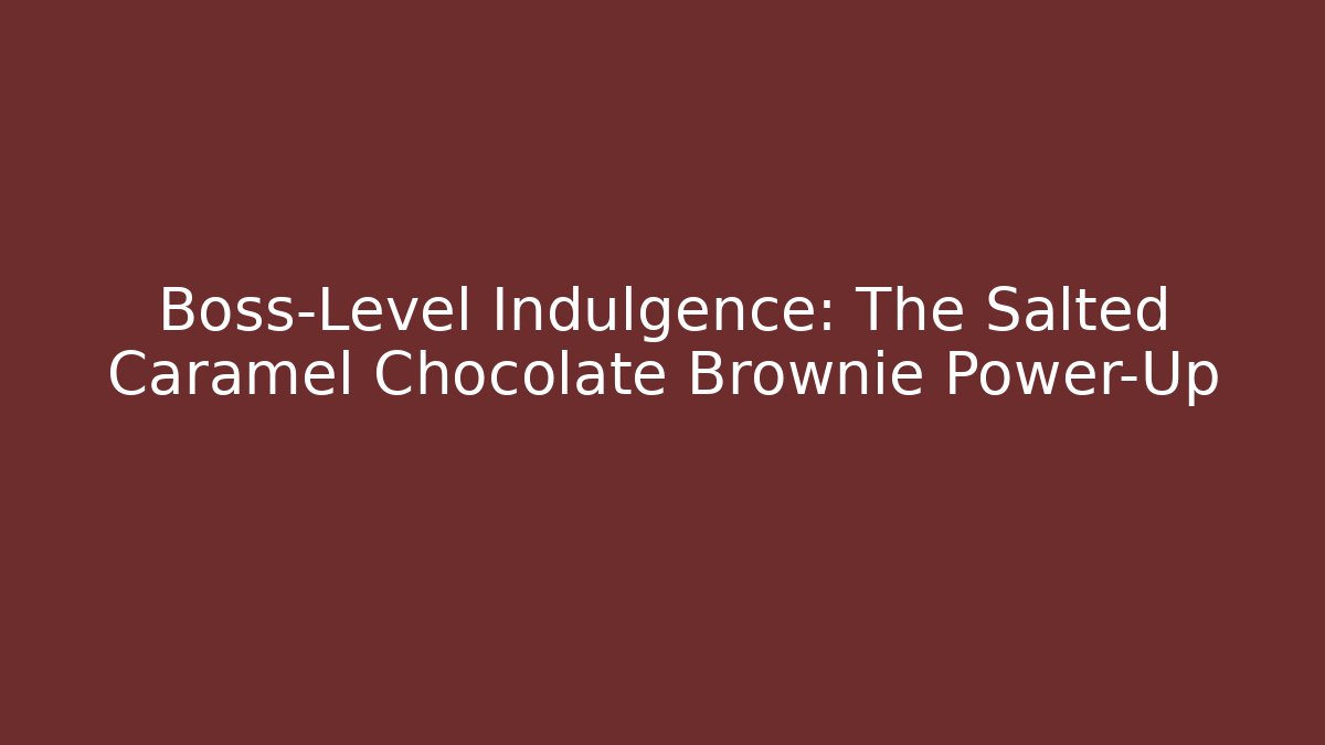 Boss-Level Indulgence: The Salted Caramel Chocolate Brownie Power-Up