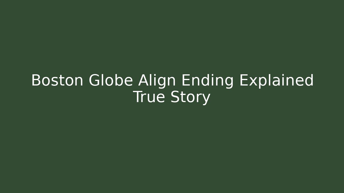 Boston Globe Align Ending Explained True Story