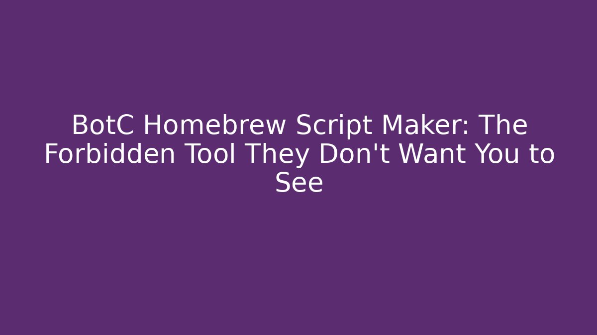 BotC Homebrew Script Maker: The Forbidden Tool They Don't Want You to See