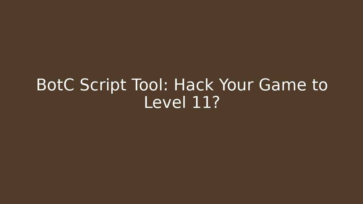 BotC Script Tool: Hack Your Game to Level 11?