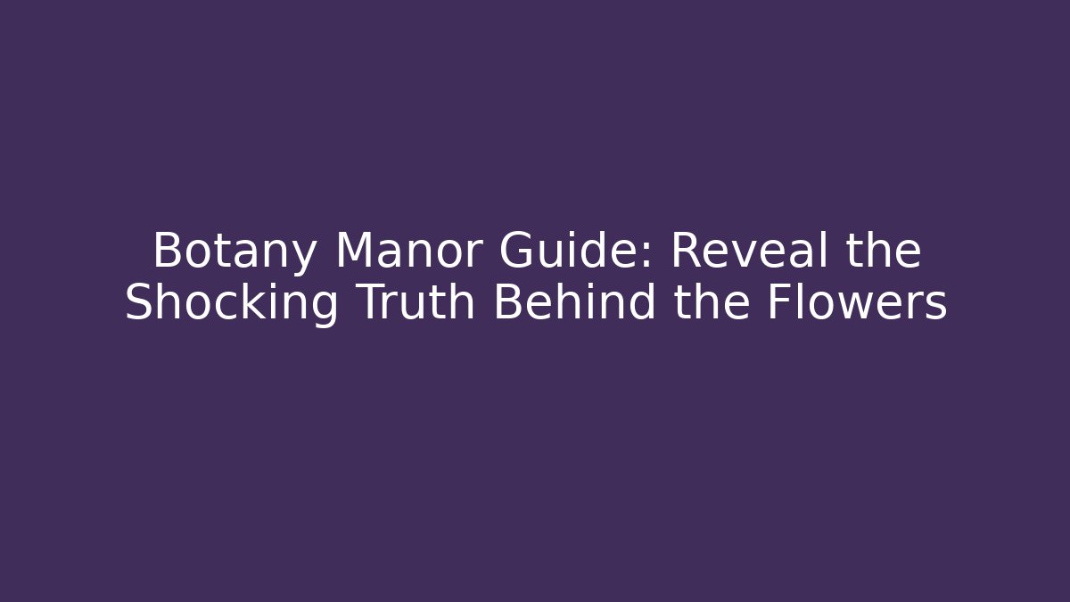 Botany Manor Guide: Reveal the Shocking Truth Behind the Flowers