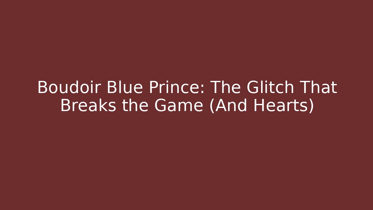 Boudoir Blue Prince: The Glitch That Breaks the Game (And Hearts)
