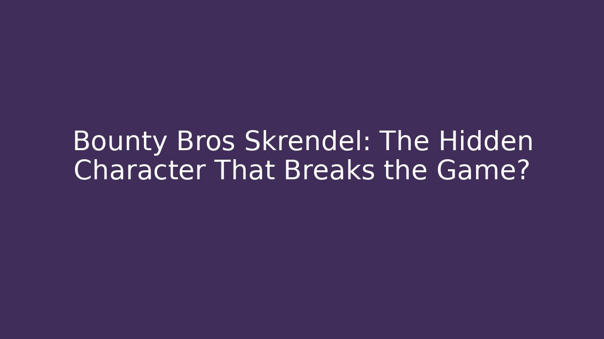 Bounty Bros Skrendel: The Hidden Character That Breaks the Game?