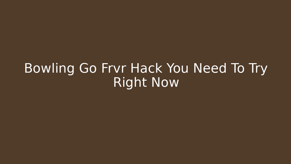 Bowling Go Frvr Hack You Need To Try Right Now