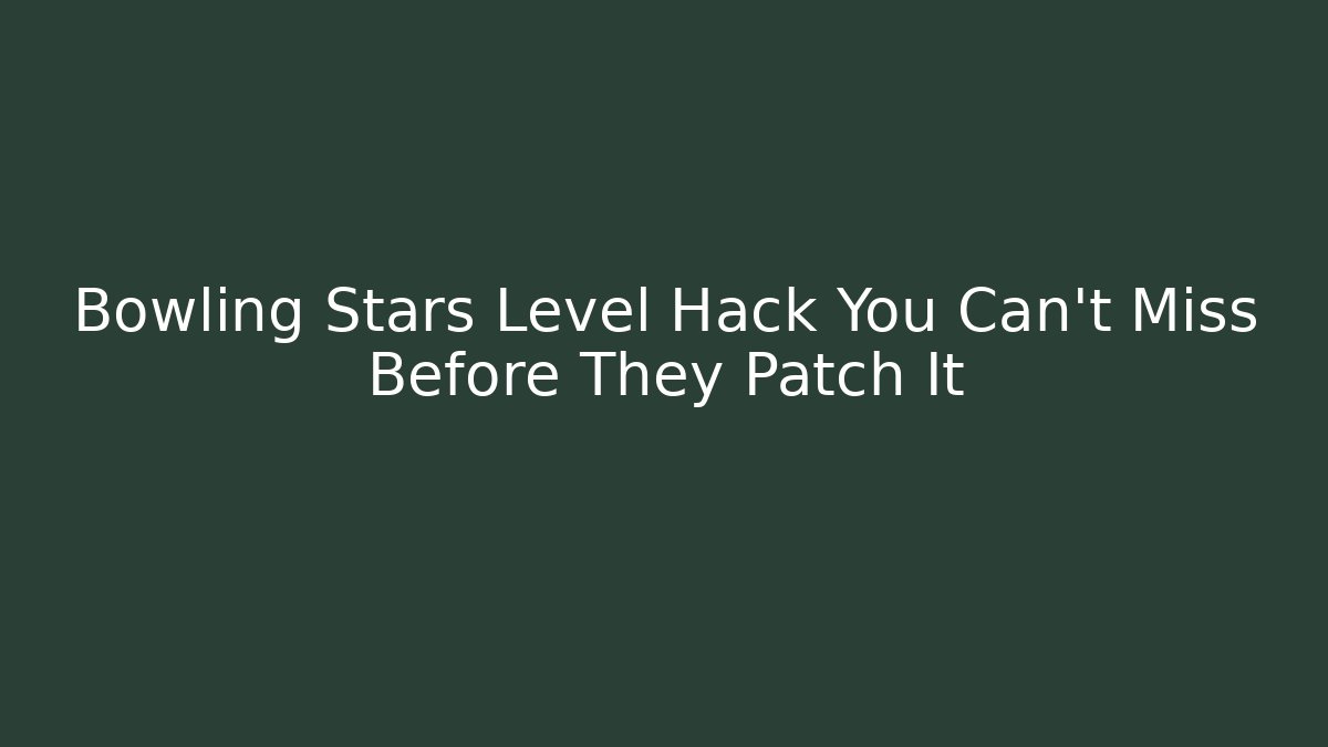 Bowling Stars Level Hack You Can't Miss Before They Patch It