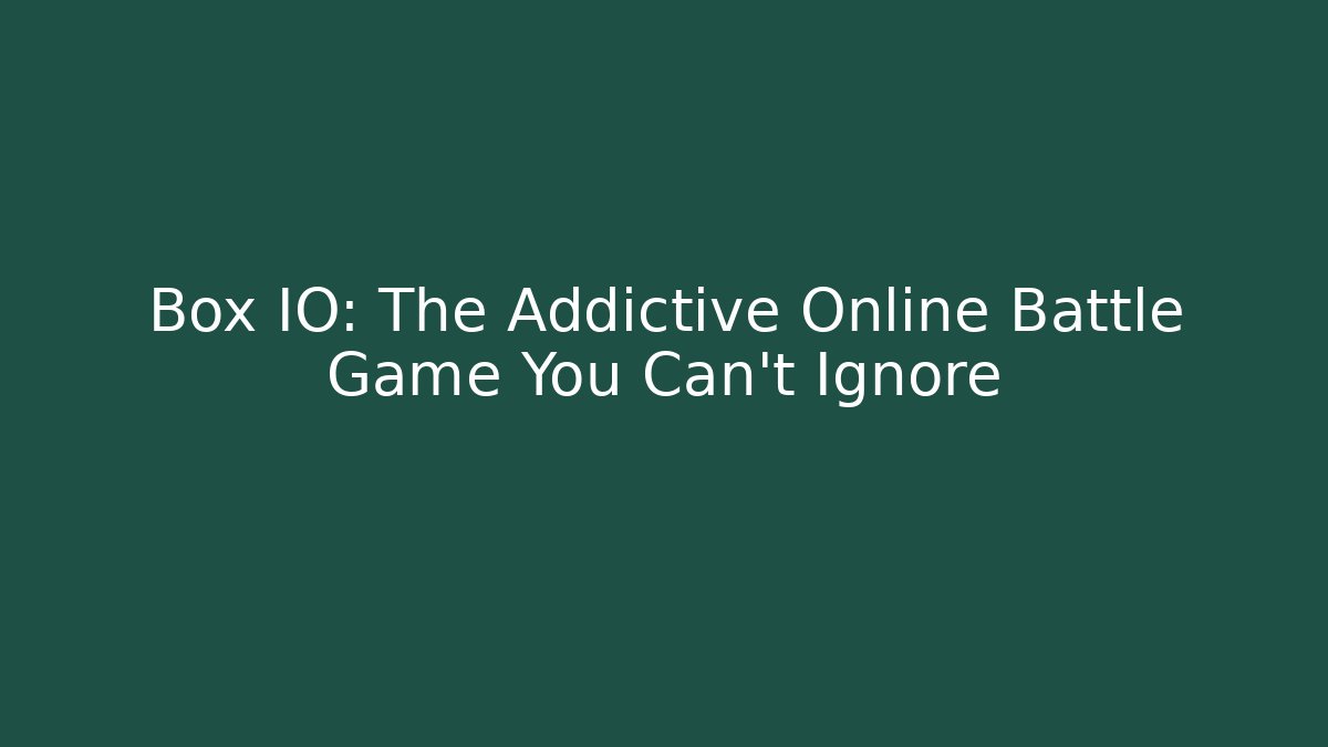 Box IO: The Addictive Online Battle Game You Can't Ignore
