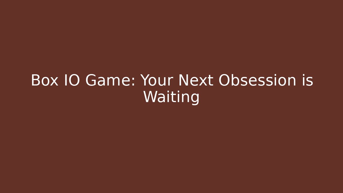 Box IO Game: Your Next Obsession is Waiting