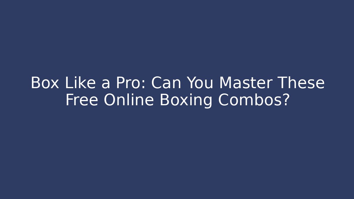 Box Like a Pro: Can You Master These Free Online Boxing Combos?