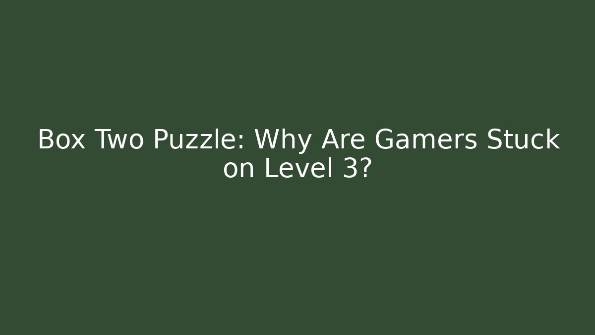 Box Two Puzzle: Why Are Gamers Stuck on Level 3?