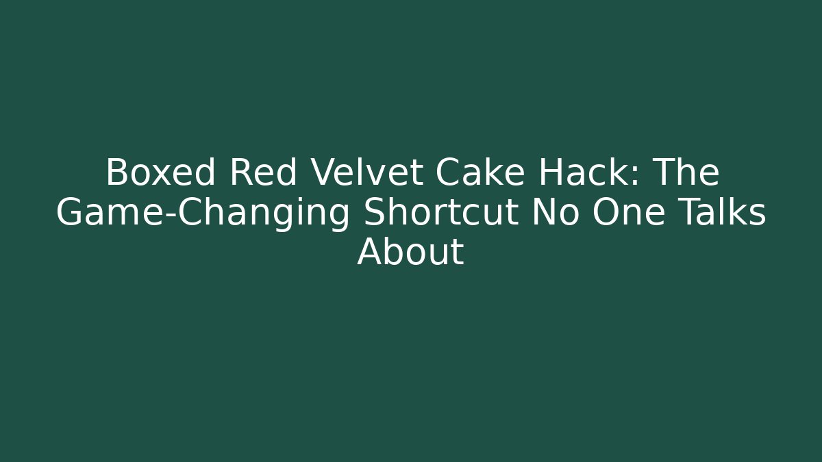 Boxed Red Velvet Cake Hack: The Game-Changing Shortcut No One Talks About