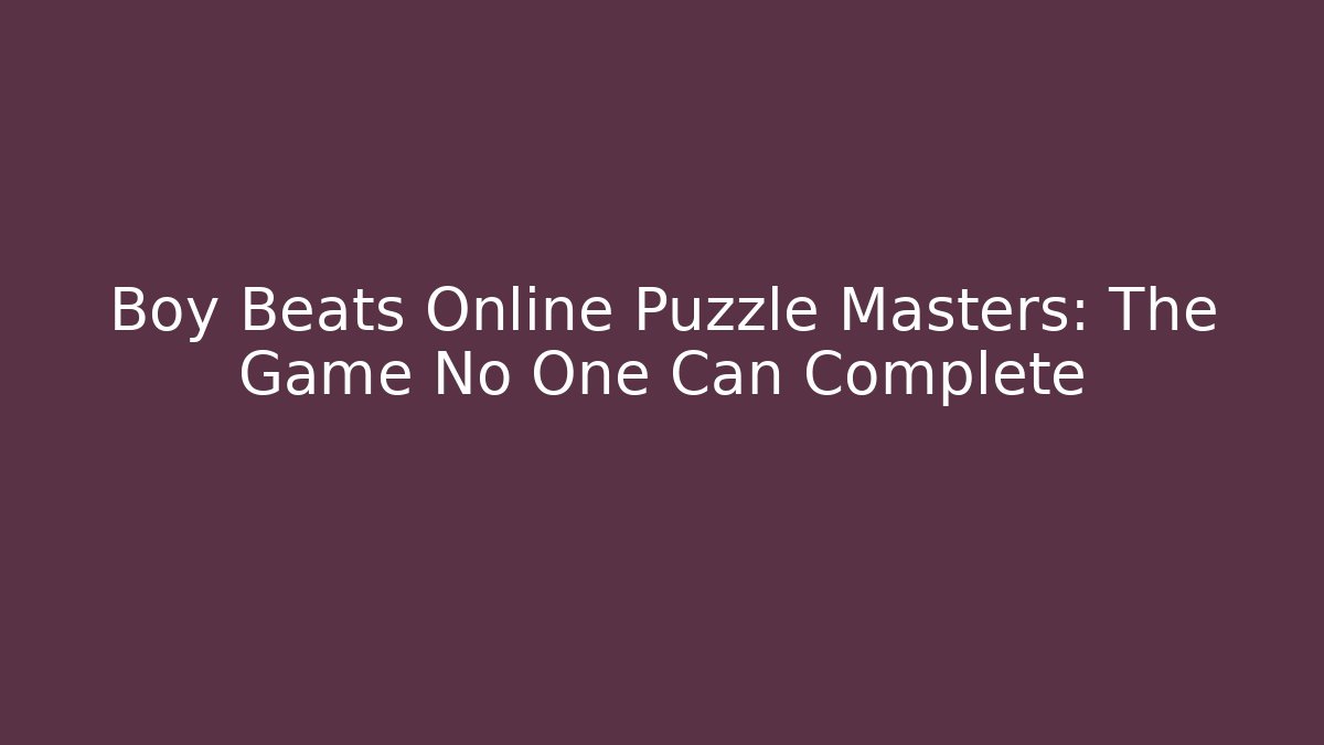 Boy Beats Online Puzzle Masters: The Game No One Can Complete