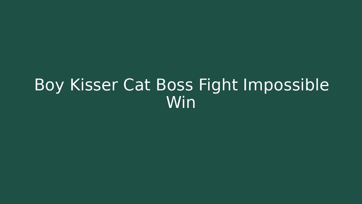 Boy Kisser Cat Boss Fight Impossible Win