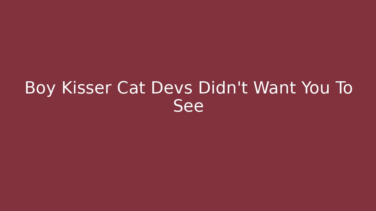 Boy Kisser Cat Devs Didn't Want You To See