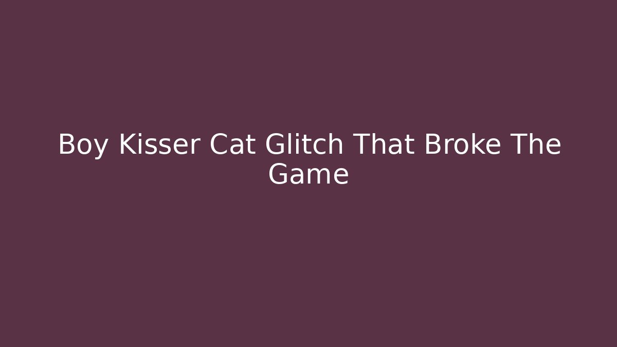 Boy Kisser Cat Glitch That Broke The Game
