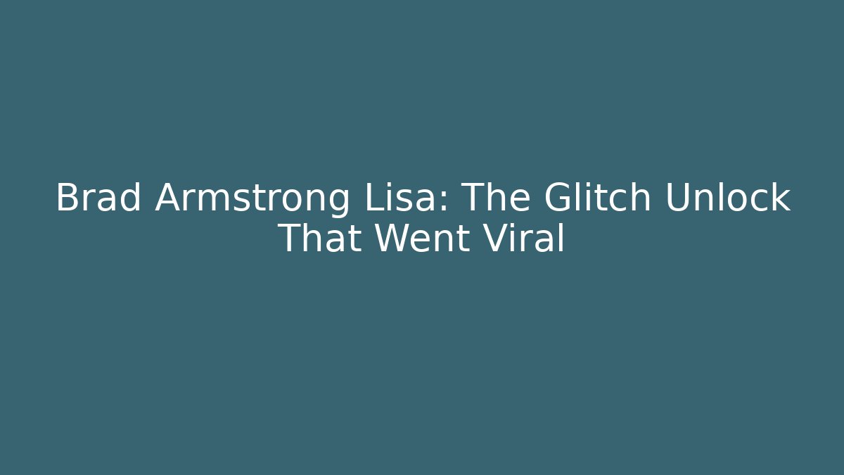 Brad Armstrong Lisa: The Glitch Unlock That Went Viral